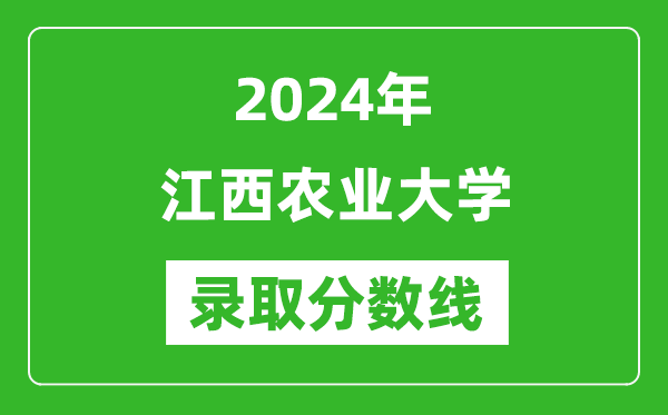 江西农业大学录取分数线2024年是多少分(附各省录取最低分)
