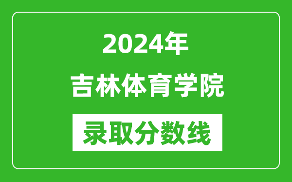 吉林体育学院录取分数线2024年是多少分(附各省录取最低分)