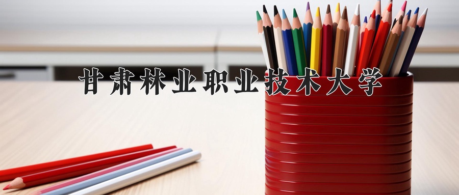 甘肃林业职业技术大学