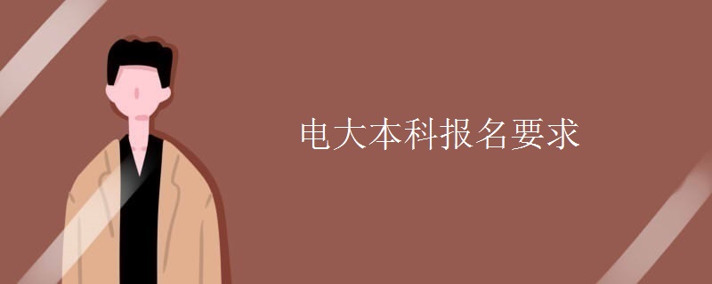 电大本科报名要求 电大本科报名要求